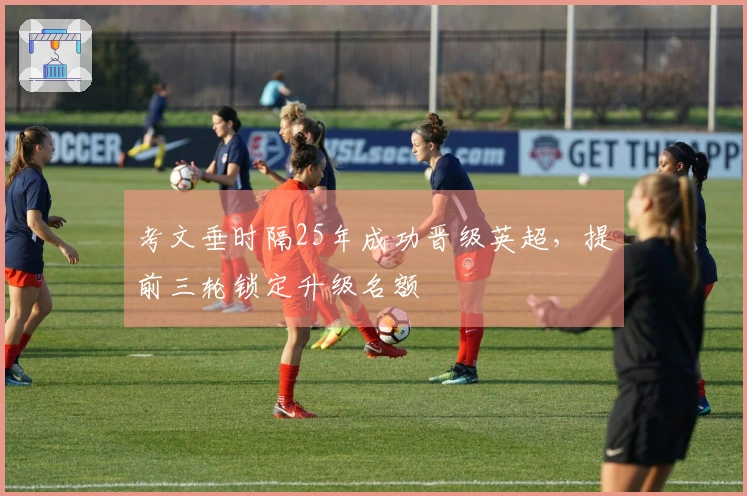 考文垂时隔25年成功晋级英超，提前三轮锁定升级名额