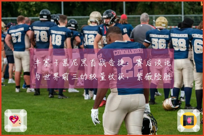 丰塞卡慕尼黑首战告捷，赛后谈论与世界前三的较量收获，紫薇险胜晋级