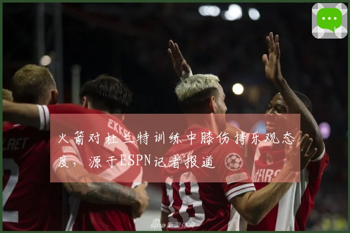 火箭对杜兰特训练中膝伤持乐观态度，源于ESPN记者报道